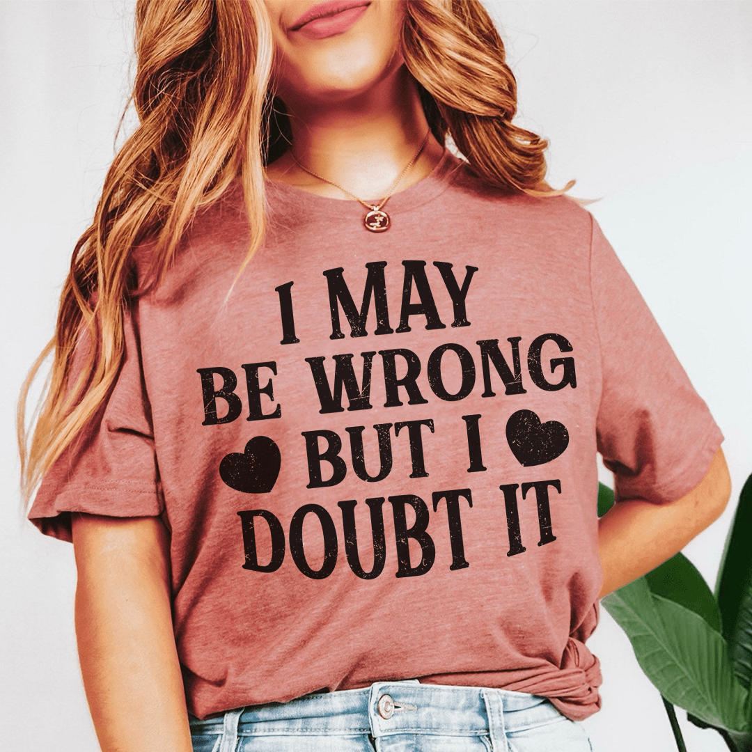 I May Be Wrong But I Doubt It Tee in various colors, showcasing its soft cotton fabric and durable stitching.